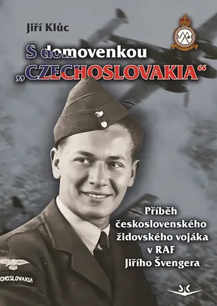 S domovenkou „Czechoslovakia“ - Příběh československého židovského vojáka v RAF Jiřího Švengera - Jiří Kluc