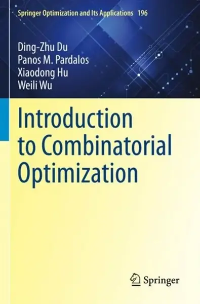 Introduction to Combinatorial Optimization - Ding-Zhu Du, Xiaodong Hu, Weili Wu, Panos M. Pardalos