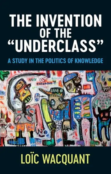 The Invention of the 'Underclass' - Loic  Wacquant