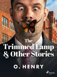 The Trimmed Lamp & Other Stories - O. Henry