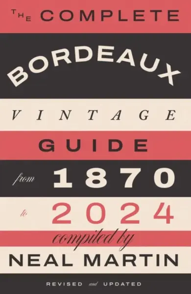 The Complete Bordeaux Vintage Guide - Neal Martin