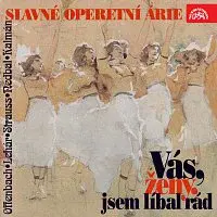 Různí interpreti – Slavné operetní árie. Vás, ženy, jsem líbal rád (Strauss, Lehár, Offenbach, Nedbal, Kálman...)