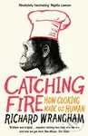 Catching Fire (How Cooking Made Us Human) - Richard Wrangham