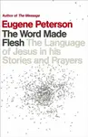 The Word Made Flesh - Eugene Peterson