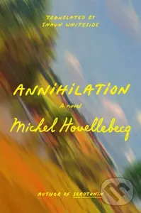 Annihilation (A Novel) - Michel Houellebecq