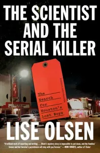 The Scientist and the Serial Killer - Lise Olsen