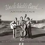 Uncle Walt's Band – Anthology: Those Boys From Carolina, They Sure Enough Could Sing
