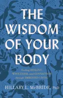 The Wisdom of Your Body â€“ Finding Healing, Wholeness, and Connection through Embodied Living - Hillary L. Phd Mcbride