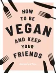 How to be Vegan and Keep Your Friends - Annie Nichols