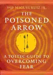 The Poisoned Arrow - Don Miguel Ruiz