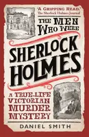 The Men Who Were Sherlock Holmes - Daniel Smith