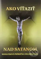 Ako víťaziť nad satanom (Modlitbová príručka oslobodenia) - kniha z kategorie Duchovní život