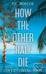 How the Other Half Die (A tense thriller-romance, perfect for summer reading)