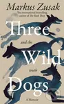 Three Wild Dogs (and the truth) - Markus Zusak