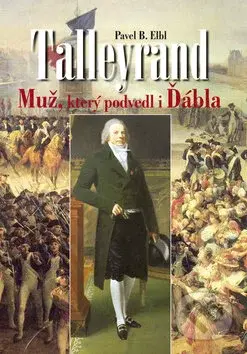 Talleyrand (Muž, který podvedl i Ďábla) - Pavel B. Elbl - kniha z kategorie Životopisy