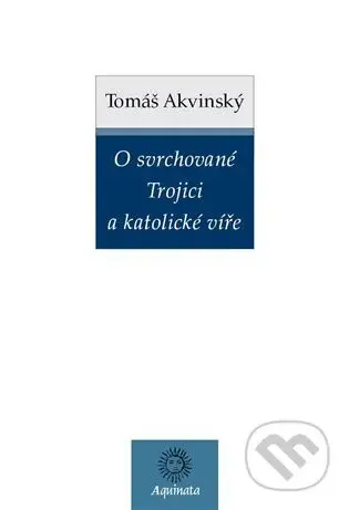 O svrchované Trojici a katolické víře - Tomáš Akvinský