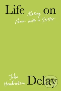 Life on Delay (Making Peace with a Stutter) - John Henderickson