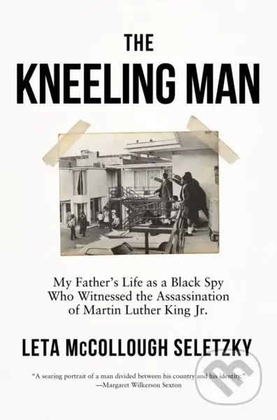 The Kneeling Man (My Father's Life as a Black Spy Who Witnessed the Assassination of Martin Luther King Jr.) - kniha z kategorie Humanitní a…