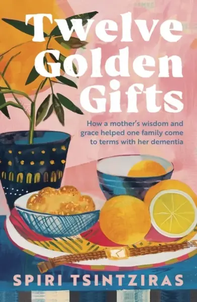 Twelve Golden Gifts: Part lament, part love letter, part practical no-nonsense guide, from the author of Afternoons in Ithaka and My Ikaria - Spiri Ts