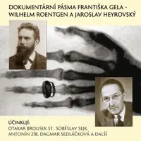 Dokumentární pásma Františka Gela -  Wilhelm Roentgen a Jaroslav Heyrovský - František Gel - audiokniha