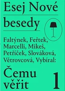 Esej Nové besedy - Čemu věřit - Tomáš Feřtek, Zbyněk Vybíral, Miroslav Marcelli, Dan Faltýnek, Miroslav Petříček, Marie Větrovcová, Andrea Slováková, 