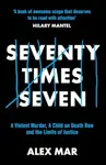 Seventy Times Seven: A True Story of Murder and Mercy - Mar Alex