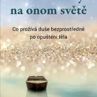 První tři dny na onom světě - Co prožívá duše bezprostředně po opuštění těla - Hans Stolp