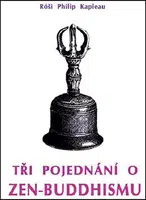 Tři pojednání o zen-buddhismu - Róši Philip Kapleau