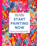 Start Painting Now - Emily Powell, Sarah Moore