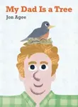 My Dad is a Tree - Jon Agee