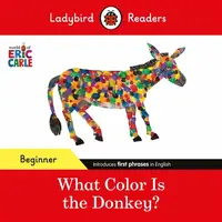 Ladybird Readers Beginner Level - Eric Carle - What Color Is The Donkey? (ELT Graded Reader) - Eric Carle