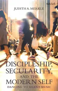 Discipleship, Secularity, and the Modern Self - Professor Judith  A. Merkle
