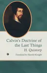 Calvin's Doctrine of the Last Things - H Quistorp