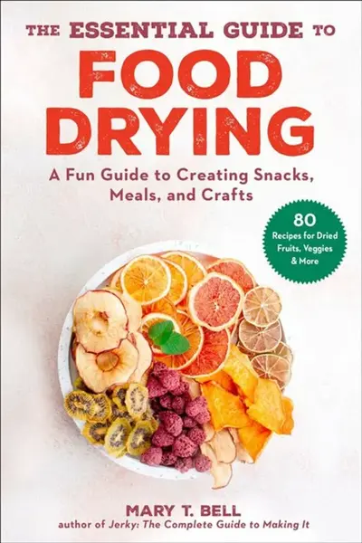 The Essential Guide to Food Drying - Mary T. Bell