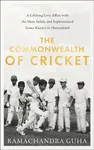 The Commonwealth of Cricket - Ramachandra Guha