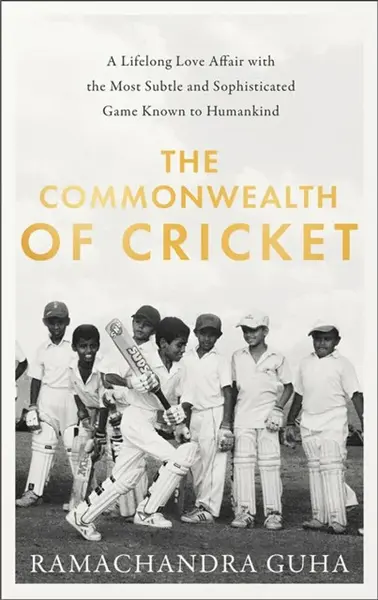 The Commonwealth of Cricket - Ramachandra Guha