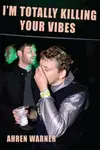 Iâ€™m totally killing your vibes - Ahren Warner