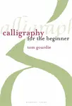 Calligraphy for the Beginner - Tom Gourdie