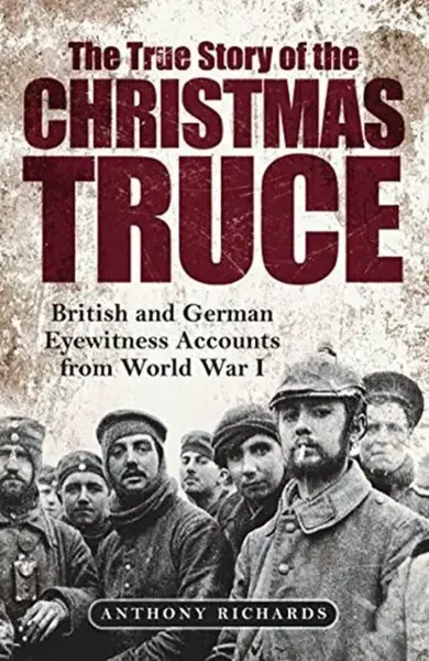 The True Story of the Christmas Truce - Anthony Richards, Eva Burke