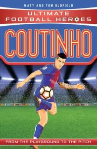 Ultimate Football Heroes: Coutinho (Top Ballers 9) - Tom & Matt Oldfield, Ultimate Football Heroes