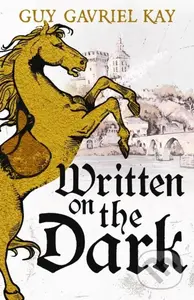Written on the Dark (From the bestselling author of the groundbreaking novels Tigana and Under Heaven) - kniha z kategorie Společenská beletrie