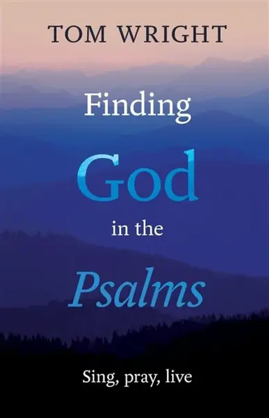 Finding God in the Psalms - Tom Wright