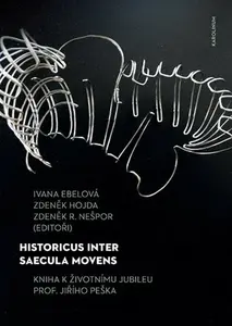 Historicus inter saecula movens - Zdeněk Hojda, Zdeněk R. Nešpor, Ivana Ebelová