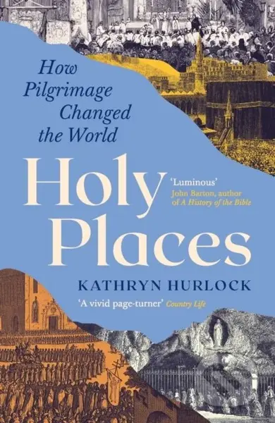 Holy Places (How Pilgrimage Changed the World) - Kathryn Hurlock - kniha z kategorie Historie