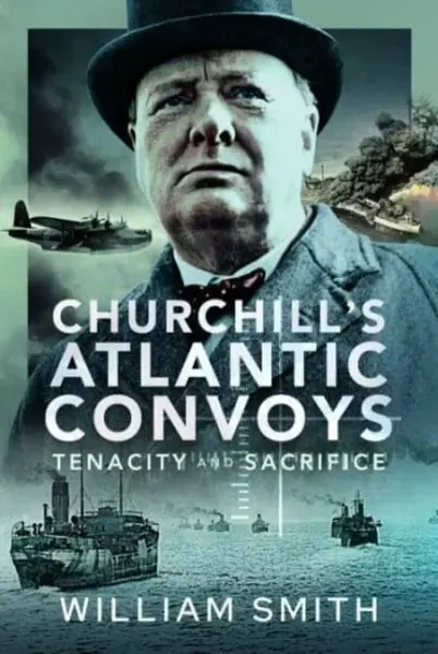 Churchill's Atlantic Convoys - William Smith