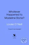 Whatever Happened to Madeline Stone - Louise O'Neill