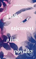 Fialky, tajemství a jiné povídky - Daniela Fischerová - kniha z kategorie Společenská beletrie