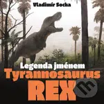 Legenda jménem Tyrannosaurus rex - Vladimír Rimbala (ilustrátor), Vladimír Socha - kniha z kategorie Přírodní vědy a technika