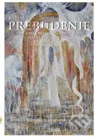 Prebudenie - Kniha I. (Cesta prebudenia ženy, dcéry, matky, manželky, priateľky a podnikateľky v láskyplnom objatí muža) - kniha z kategorie…
