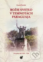 Božie svetlo v temnotách Paraguaja (Jezuitský štát v rokoch 1609 - 1769) - kniha z kategorie Historie křesťanství